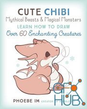 Cute Chibi Mythical Beasts and Magical Monsters – Learn How to Draw over 60 Enchanting Creatures (True EPUB)