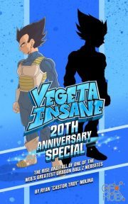 Vegeta Insane 20th Anniversary Special The Rise and Fall of one of the web’s greatest Dragon Ball Z Websites (PDF)