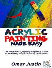 Acrylic Painting Made Easy – The Complete Step By Step Beginners Guide to Mastering Acrylic Painting Techniques (PDF, EPUB)