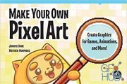 Make Your Own Pixel Art – Create Graphics for Games, Animations, and More! (True AZW3)