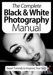 The Complete Black & White Photography Manual - Expert Tutorials To Improve Your Skills, 7th Edition October 2020