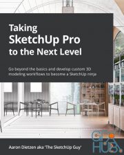 Taking SketchUp Pro to the Next Level – Go beyond the basics and develop custom 3D modeling workflows to become a SketchUp ninja (True PDF)