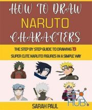How To Draw Naruto Characters – The Step by step Guide To Drawing 19 Super Cute Naruto Figures In A Simple Way (EPUB)