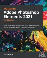 Mastering Adobe Photoshop Elements 2021: Boost your image-editing skills using the latest tools and techniques, 3rd Edition (True PDF, EPUB, MOBI)