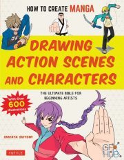 How to Create Manga – Drawing Action Scenes and Characters – The Ultimate Bible for Beginning Artists (With Over 600 Illustration) True PDF