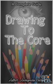 Drawing To The Core – Everything You Need To Know To Become An Artist (EPUB)