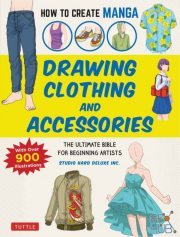How to Create Manga – Drawing Clothing and Accessories – The Ultimate Bible for Beginning Artists (With Over 900 Illustrations) (True PDF)