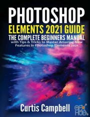 Photoshop Elements 2021 Guide – The Complete Beginners Manual with Tips & Tricks to Master Amazing New Features in Photoshop (PDF, AZW3, EPUB)