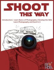 Shoot This Way – Introduction, Learn Basics of Photography, Develop the Skill, Learn Photography and Excel in it (PDF, AZW3, EPUB)