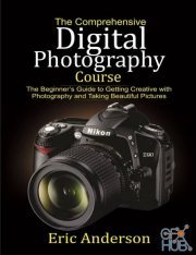 The Comprehensive Digital Photography Course – The Beginner’s Guide to Getting Creative with Photography (PDF, EPUB)