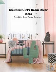 Beautiful Girl’s Room Décor Ideas – Cute Girl’s Room Design Tutorials – Room Decorating Tutorials for Girls (PDF, AZW3, EPUB)