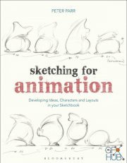 Sketching for Animation – Developing Ideas, Characters and Layouts in Your Sketchbook
