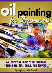 Oil Painting for Beginners – Learn How to Paint with Oils – An Essential Guide to Oil Painting Techniques, Tips, Tools (EPUB)