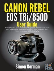 Canon Rebel EOS T8i,850D User Guide –The Complete User Manual for Beginners and Pro to Master the Canon Rebel EOS T8i,850D (AZW, EPUB, PDF)
