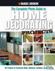 The Complete Photo Guide to Home Decorating Projects – DIY Projects to Transform Walls, Windows, Furniture, Floors & More (PDF)