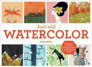 Just Add Watercolor – Inspiration and Painting Techniques from Contemporary Artists (EPUB)