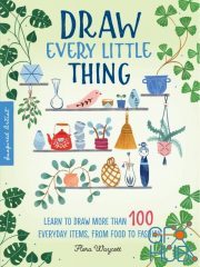 Draw Every Little Thing – Learn to Draw More Than 100 Everyday Items, From Food to Fashion (True PDF)