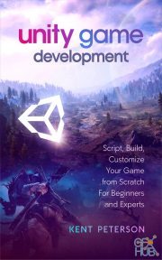 Unity Game Development: Script, Build, Customize your Game from Scratch for Beginners and Experts (PDF, EPUB)