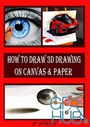 How to Draw 3D Drawing on Canvas & Paper – An Illustrated And Photographic Guide To Creating Art With Three-Dimensional (EPUB)
