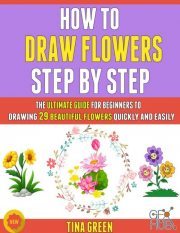 How To Draw Flowers Step By Step – The Ultimate Guide For Beginners To Drawing 29 Beautiful Flowers Quickly And Easily