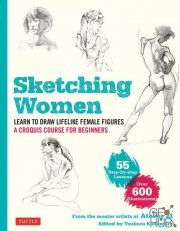 Sketching Women – Learn to Draw Lifelike Female Figures, A Croquis Course for Beginners – over 600 illustrations (True PDF)