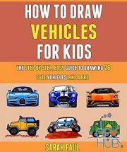How To Draw Vehicles For Kids – The Step By Step, Easy Guide To Drawing 26 Cute Vehicles Like A Pro. (PDF)