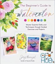 The Beginner's Guide to Watercolor – Master Essential Skills and Techniques through Guided Exercises and Projects (True EPUB)
