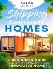 Shipping Container Homes – A Beginners Guide to an Affordable, Innovative Home (PDF, AZW3, EPUB, MOBI)