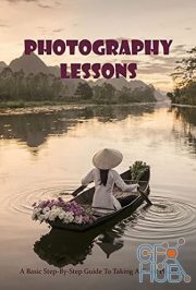 Photography Lessons – A Basic Step-By-Step Guide To Taking A Great Photo – The Photography Book ( PDF, AZW3, EPUB)