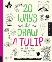 20 Ways to Draw a Tulip and 44 Other Fabulous Flowers – A Sketchbook for Artists, Designers, and Doodlers