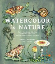 Watercolor in Nature – Paint Woodland Wildlife and Botanicals with 20 Beginner-Friendly Projects (True EPUB)
