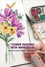 Flower Painting With Watercolor – Beautiful Art Projects With Watercolor For Beginners (EPUB)