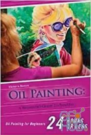 Oil Painting for Beginners – The Ultimate Crash Course Guide to Oil Painting in 24 hours! (PDF, AZW3)