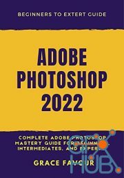 ADOBE PHOTOSHOP 2022 – Complete Adobe Photoshop Mastery Guide for Beginners, Intermediates, and Experts (PDF, EPUB)