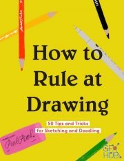 How to Rule at Drawing – 50 Tips and Tricks for Sketching and Doodling