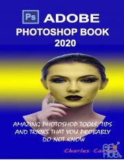 Adobe Photoshop Book 2020 – Amazing Photoshop Tools, Tips and Tricks That You Probably Do Not Know (PDF, EPUB, AZW3)