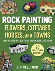 Rock Painting Flowers, Cottages, Houses, and Towns – Step-by-Step Instructions, Techniques, and Ideas – 20 Projects for Everyone (True EPUB)