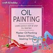 Oil Painting Learn Quickly Step By Step Oil Painting! Master Oil Painting Basics Without Wasting Time (EPUB)