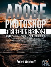 Adobe Photoshop For Beginners 2021 – A Complete Step By Step Pictorial Guide For Beginners With Tips & Tricks by Ernest Woodruff (PDF, AZW3, EPUB, MOBI)