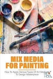 Mix Media For Painting – How To Apply Various Types Of Art Mediums To Design Masterpiece – How To Thin Oil Paint