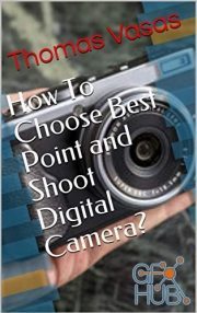 How To Choose Best Point and Shoot Digital Camera (EPUB, AZW, MOBI, PDF)
