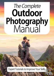 The Complete Outdoor Photography Manual - Expert Tutorials To Improve Your Skills, 7th Edition 2020 (True PDF)