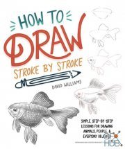 How to Draw Stroke-by-Stroke – Simple, Step-by-Step Lessons for Drawing Animals, People, and Everyday Objects (True PDF)