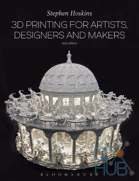 Stephen Hoskins – 3D Printing for Artists, Designers and Makers, Second Edition