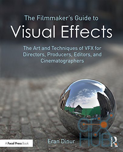 The Filmmaker's Guide to Visual Effects: The Art And Techniques of VFX For Directors, Producers, Editors And Cinematographers
