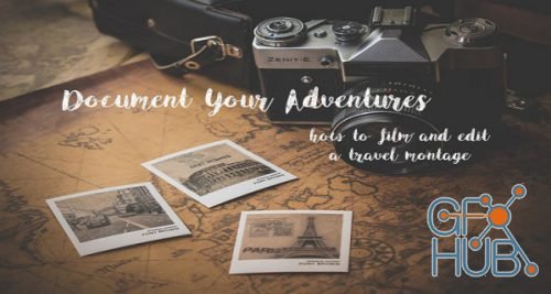 Skillshare - Document Your Adventures: How to Film and Edit a Travel Montage