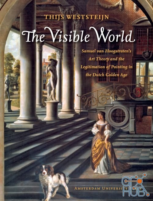 The Visible World – Samuel van Hoogstraten's Art Theory and the Legitimation of Painting in the Dutch Golden Age (PDF)