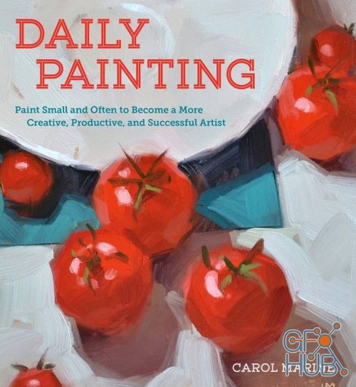 Daily Painting – Paint Small and Often To Become a More Creative, Productive, and Successful Artist