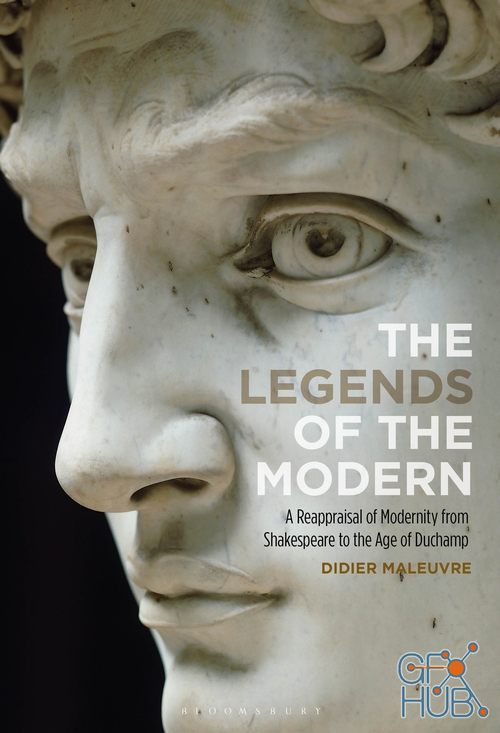 The Legends of the Modern – A Reappraisal of Modernity from Shakespeare to the Age of Duchamp (PDF)