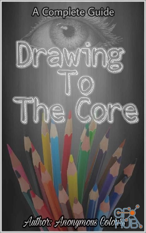 Drawing To The Core – Everything You Need To Know To Become An Artist (EPUB)